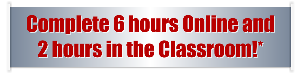 Complete 6 hours Online and  2 hours in the Classroom!*