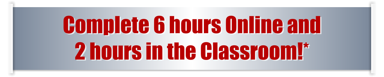 Complete 6 hours Online and  2 hours in the Classroom!*
